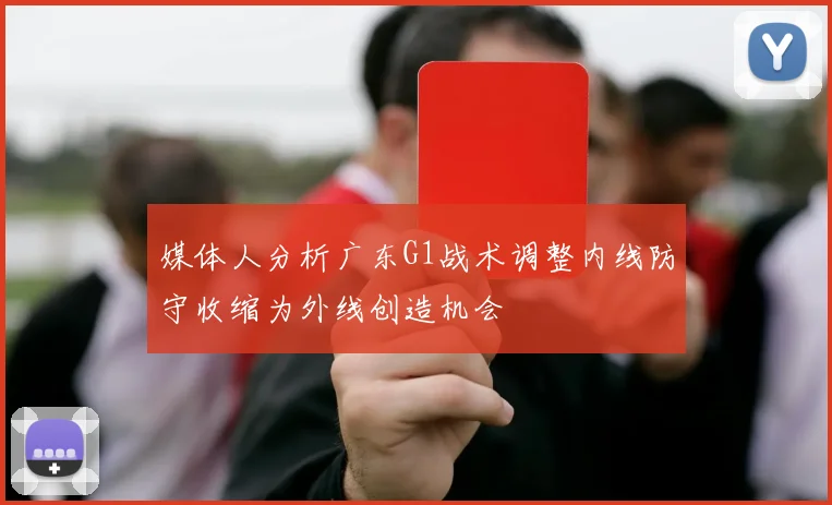 媒体人分析广东G1战术调整内线防守收缩为外线创造机会